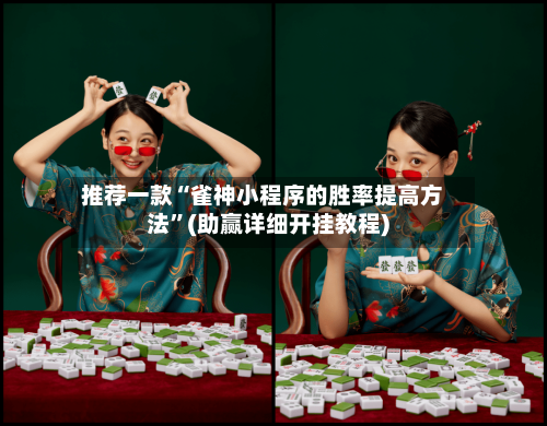 推荐一款“雀神小程序的胜率提高方法”(助赢详细开挂教程)