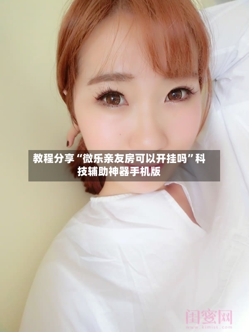 教程分享“微乐亲友房可以开挂吗”科技辅助神器手机版