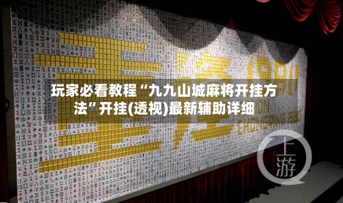 玩家必看教程“九九山城麻将开挂方法”开挂(透视)最新辅助详细