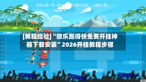 [教程经验]“微乐跑得快免费开挂神器下载安装”2026开挂教程步骤