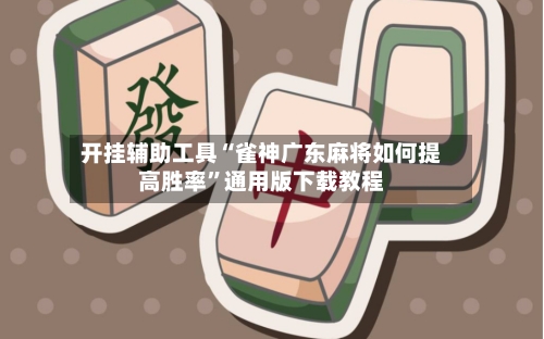 开挂辅助工具“雀神广东麻将如何提高胜率”通用版下载教程