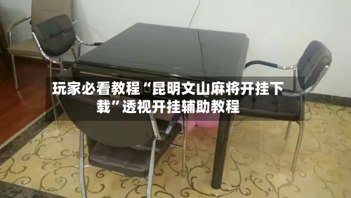 玩家必看教程“昆明文山麻将开挂下载”透视开挂辅助教程