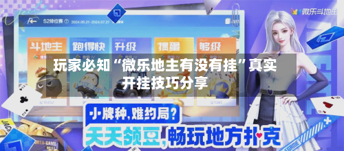 玩家必知“微乐地主有没有挂”真实开挂技巧分享