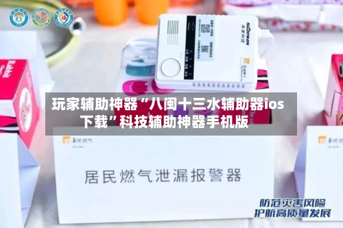 玩家辅助神器“八闽十三水辅助器ios下载”科技辅助神器手机版