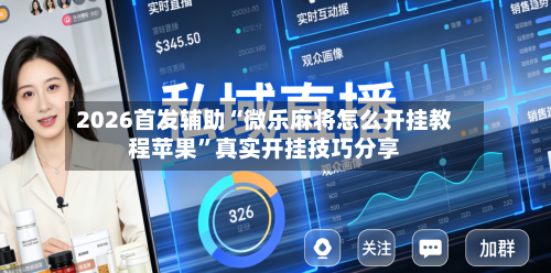 2026首发辅助“微乐麻将怎么开挂教程苹果”真实开挂技巧分享