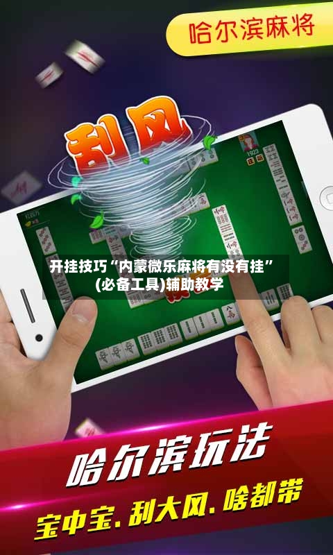 开挂技巧“内蒙微乐麻将有没有挂”(必备工具)辅助教学