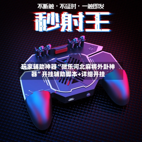 玩家辅助神器“微乐河北麻将外卦神器”开挂辅助脚本+详细开挂