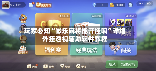 玩家必知“微乐麻将能开挂嘛”详细外挂透视辅助软件教程