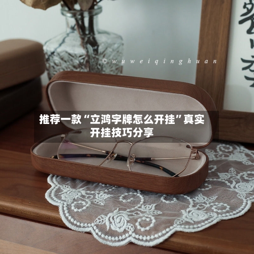 推荐一款“立鸿字牌怎么开挂”真实开挂技巧分享