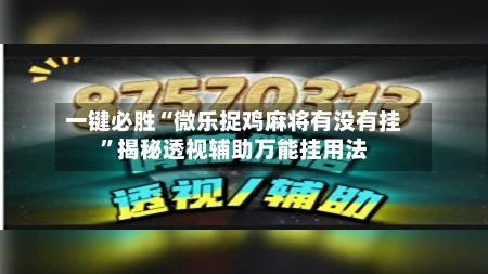 一键必胜“微乐捉鸡麻将有没有挂”揭秘透视辅助万能挂用法