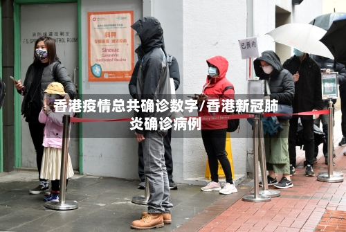 香港疫情总共确诊数字/香港新冠肺炎确诊病例