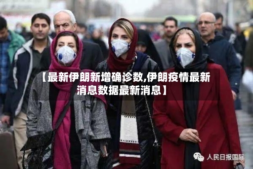 【最新伊朗新增确诊数,伊朗疫情最新消息数据最新消息】