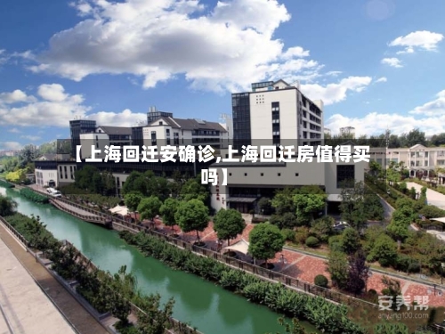 【上海回迁安确诊,上海回迁房值得买吗】