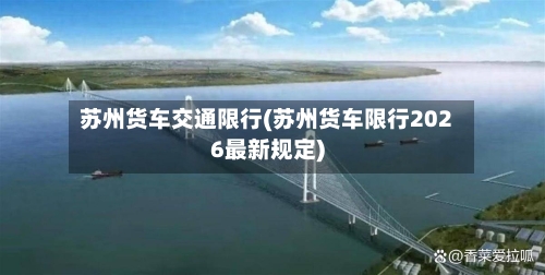苏州货车交通限行(苏州货车限行2026最新规定)