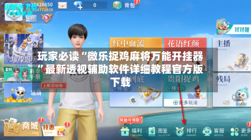 玩家必读“微乐捉鸡麻将万能开挂器”最新透视辅助软件详细教程官方版下载