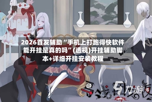 2026首发辅助“手机上打跑得快软件能开挂是真的吗”(透视)开挂辅助脚本+详细开挂安装教程