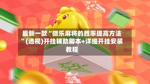 最新一款“微乐麻将的胜率提高方法”(透视)开挂辅助脚本+详细开挂安装教程