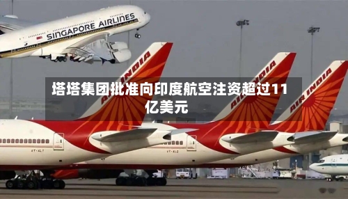塔塔集团批准向印度航空注资超过11亿美元