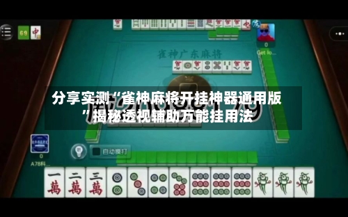 分享实测“雀神麻将开挂神器通用版”揭秘透视辅助万能挂用法