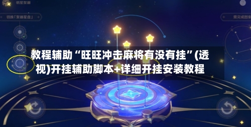 教程辅助“旺旺冲击麻将有没有挂”(透视)开挂辅助脚本+详细开挂安装教程