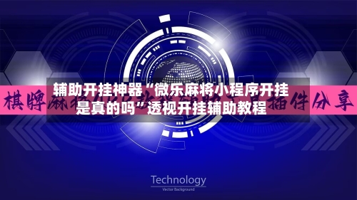 辅助开挂神器“微乐麻将小程序开挂是真的吗”透视开挂辅助教程