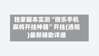 独家脚本实测“微乐手机麻将开挂神器”开挂(透视)最新辅助详细