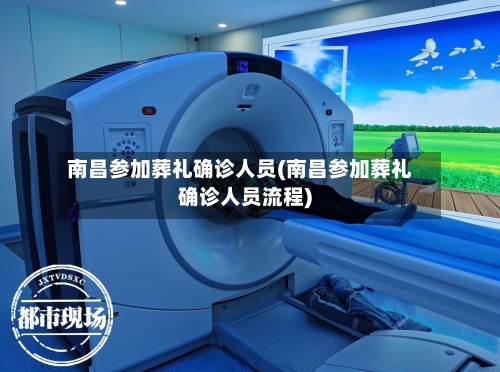 南昌参加葬礼确诊人员(南昌参加葬礼确诊人员流程)