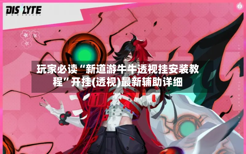 玩家必读“新道游牛牛透视挂安装教程”开挂(透视)最新辅助详细