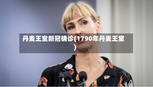 丹麦王室新冠确诊(1790年丹麦王室)