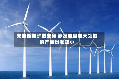 九鼎新材:近来
未涉及电子布业务 涉及航空航天领域的产品份额较小-第1张图片