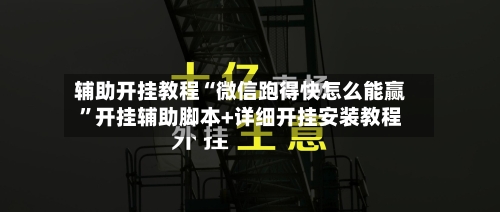 辅助开挂教程“微信跑得快怎么能赢”开挂辅助脚本+详细开挂安装教程