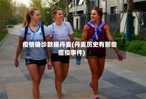 疫情确诊数据丹麦(丹麦历史有那些瘟疫事件)
