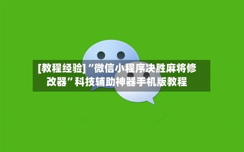 [教程经验]“微信小程序决胜麻将修改器”科技辅助神器手机版教程
