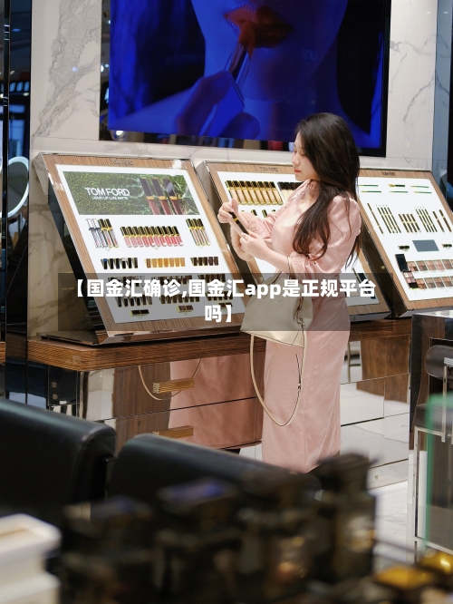【国金汇确诊,国金汇app是正规平台吗】