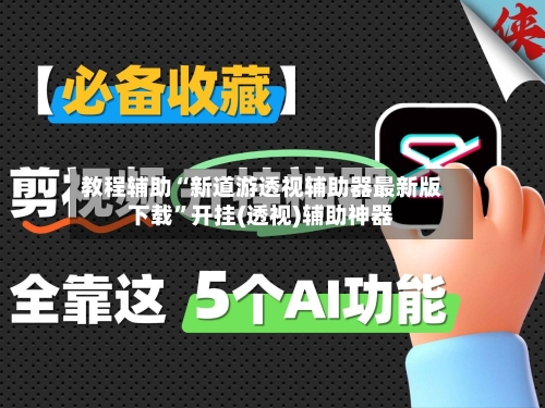 教程辅助“新道游透视辅助器最新版下载”开挂(透视)辅助神器