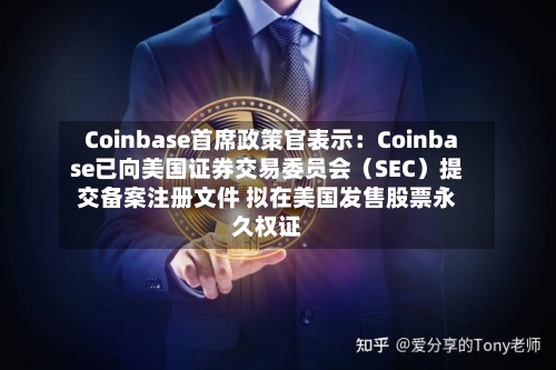 Coinbase首席政策官表示：Coinbase已向美国证券交易委员会（SEC）提交备案注册文件 拟在美国发售股票永久权证