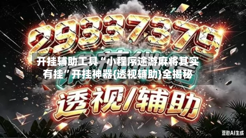 开挂辅助工具“小程序途游麻将其实有挂”开挂神器{透视辅助}全揭秘