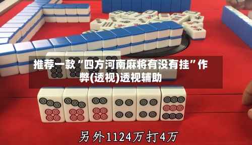 推荐一款“四方河南麻将有没有挂”作弊(透视)透视辅助