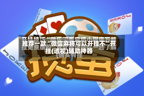 推荐一款“微信麻将可以开挂不”开挂(透视)辅助神器