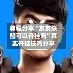 教程分享“友友联盟可以开挂吗”真实开挂技巧分享