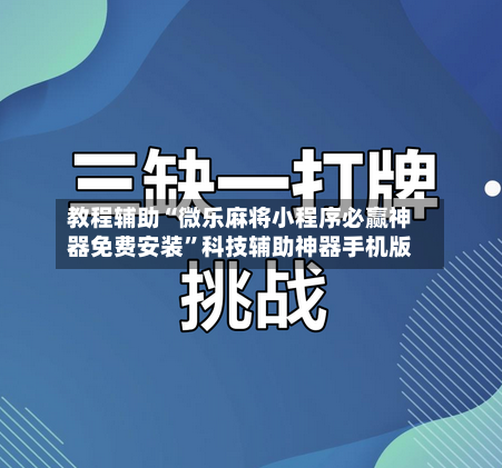 教程辅助“微乐麻将小程序必赢神器免费安装”科技辅助神器手机版