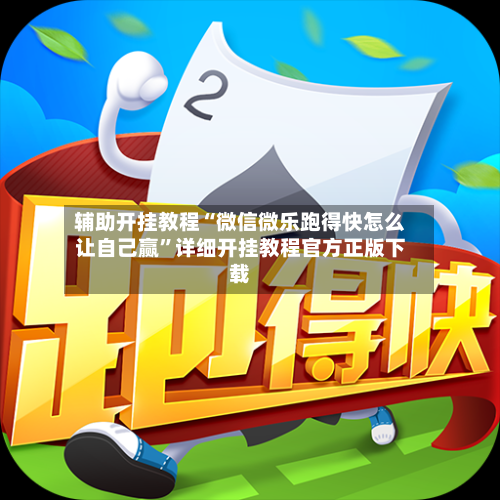辅助开挂教程“微信微乐跑得快怎么让自己赢”详细开挂教程官方正版下载
