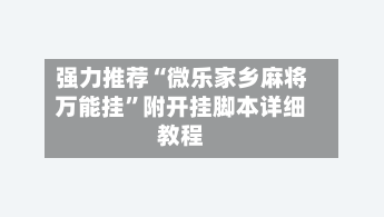 强力推荐“微乐家乡麻将万能挂”附开挂脚本详细教程