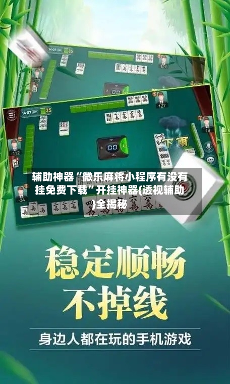 辅助神器“微乐麻将小程序有没有挂免费下载”开挂神器{透视辅助}全揭秘