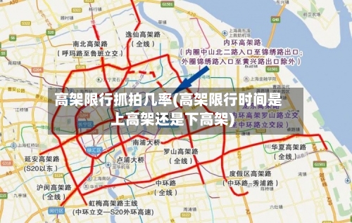 高架限行抓拍几率(高架限行时间是上高架还是下高架)