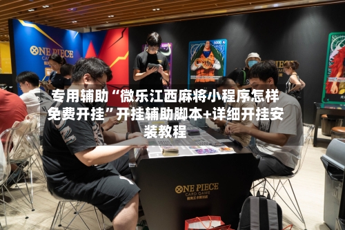 专用辅助“微乐江西麻将小程序怎样免费开挂”开挂辅助脚本+详细开挂安装教程