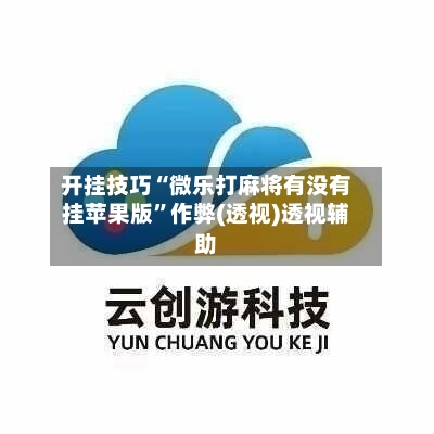 开挂技巧“微乐打麻将有没有挂苹果版”作弊(透视)透视辅助