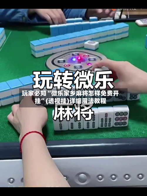 玩家必知“微乐家乡麻将怎样免费开挂”(透视挂)详细用法教程