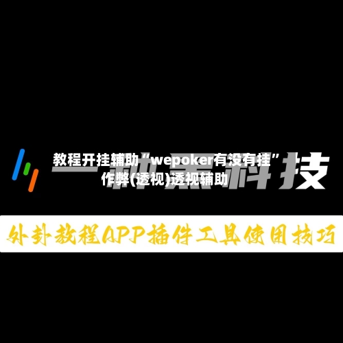 教程开挂辅助“wepoker有没有挂”作弊(透视)透视辅助