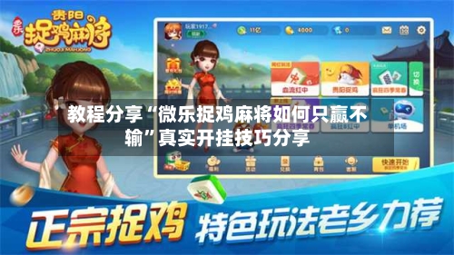 教程分享“微乐捉鸡麻将如何只赢不输”真实开挂技巧分享